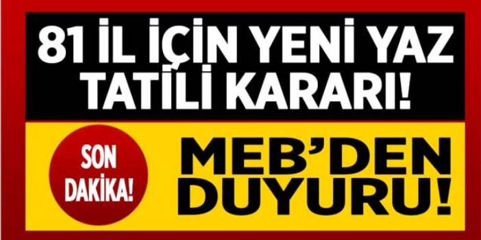 MEB son dakika yaz tatili kararı aldı! Tatil değişiyor ilkokul ortaokul lise 81 ilde tüm kademelerde...