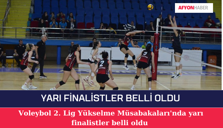Voleybol 2. Lig Yükselme Müsabakaları'nda yarı finalistler belli oldu