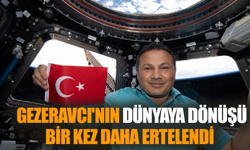 Gezeravcı'nın dünyaya dönüşü bir kez daha ertelendi