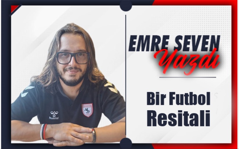 Samsunsonhaber Köşe Yazarı Emre Seven’in Kaleminden: Bir Futbol ResitaliHaberin BaşlıklarıSamsunsonhaber