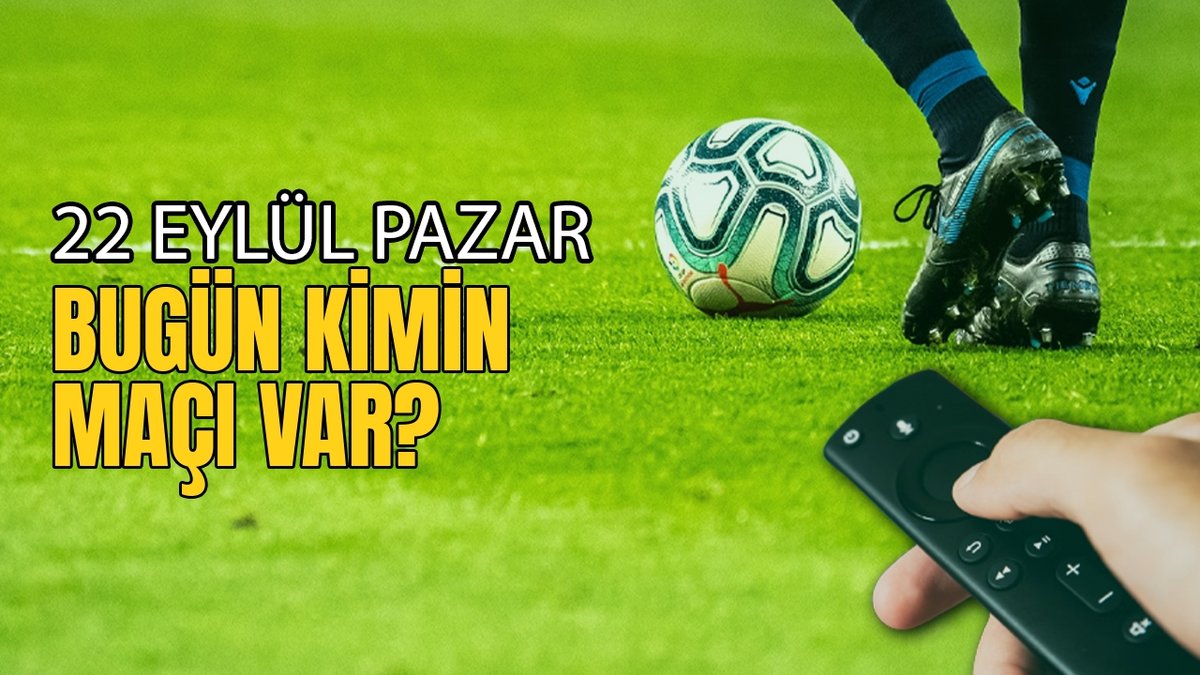 Bugunku Maclar 22 Eylul Pazar Hangi Takimlar Sahaya Cikacak