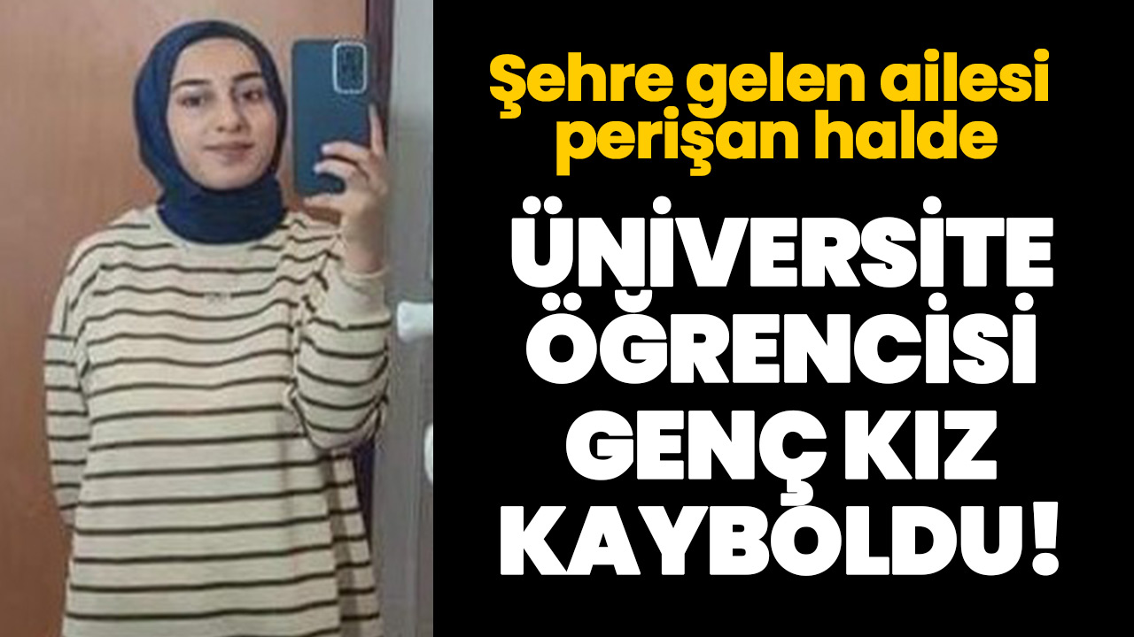 Universite Ogrencisi Genc Kiz Kayboldu Sehre Gelen Ailesi Perisan Halde