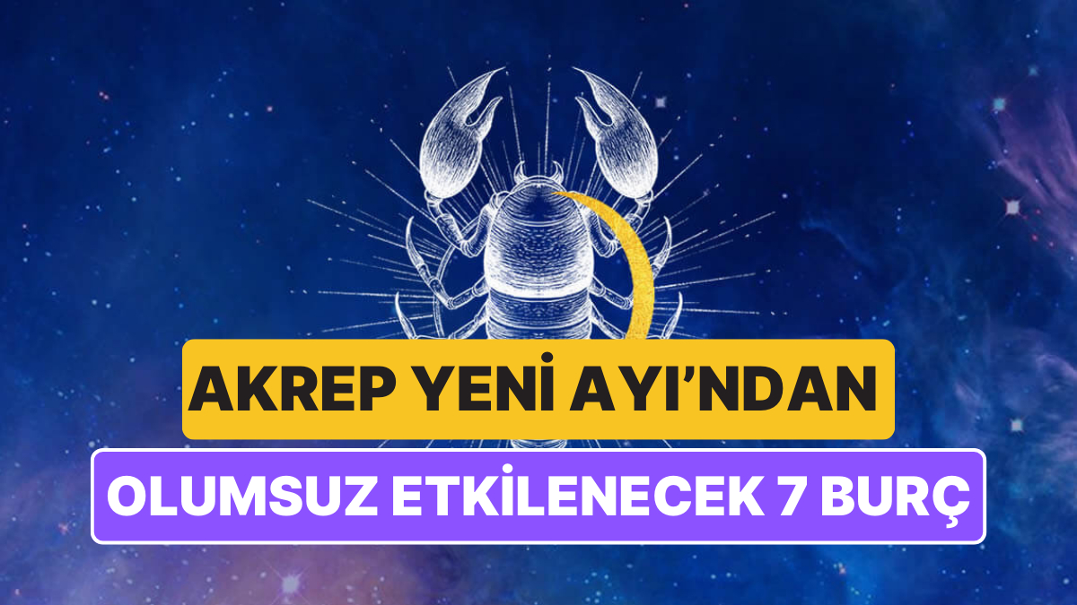 1 Kasim Akrep Yeni Ayindan En Fazla Etkilenecek Burclar Belirlendi
