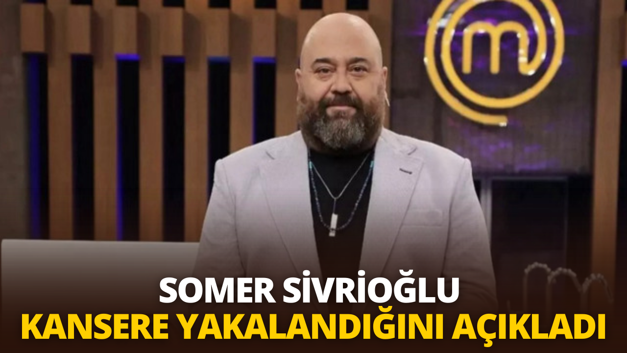 1728817784 Unlu Sef Somer Sivrioglu Kanser Teshisi Aldi
