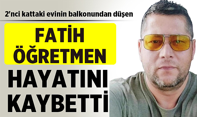 Fatih Karakurt: Turgutlu’da Türk Dili ve Edebiyatı Öğretmeni Aniden Hayatını