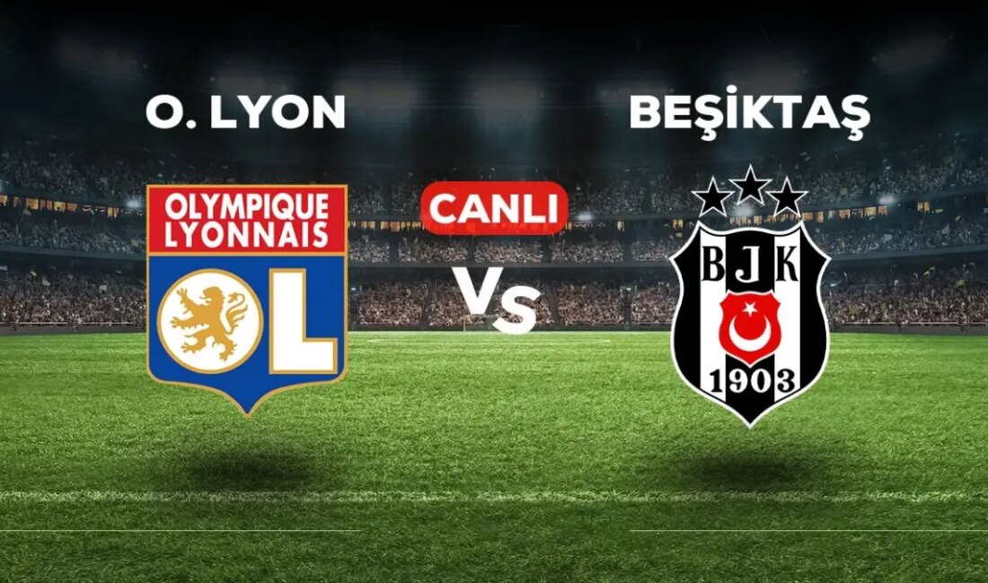 Lyon Beşiktaş Maçı Canlı İzle! Futbol tutkunları, Lyon Beşiktaş maçını