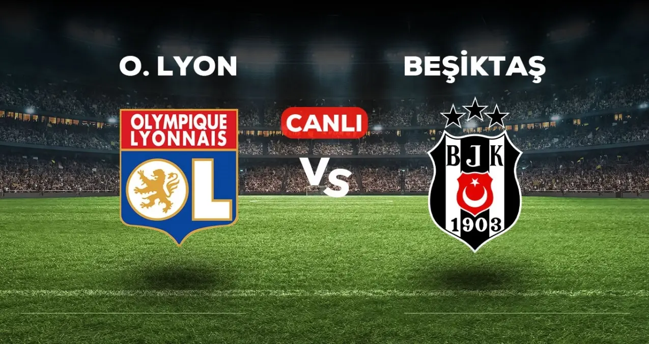 Lyon Beşiktaş Maçı Canlı İzle! Futbol tutkunları, Lyon Beşiktaş maçını