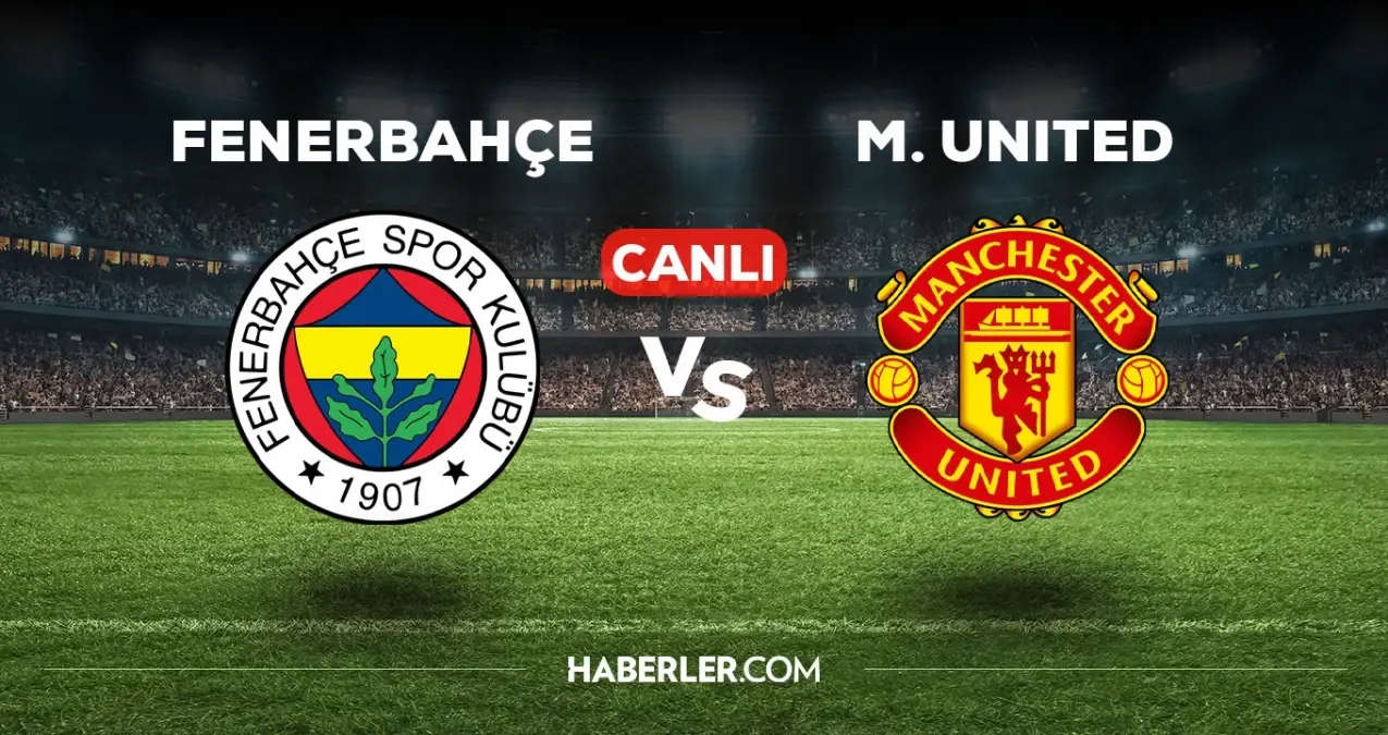 Fenerbahçe Manchester United Maçı Canlı İzle! Futbol tutkunları, Fenerbahçe Manchester