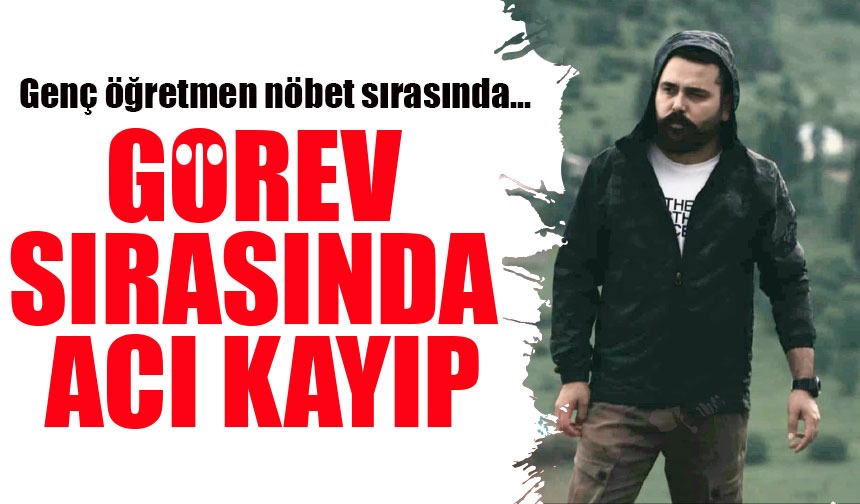 Genç Öğretmen, Nöbet Tutarken Aniden Rahatsızlanarak Hayatını Kaybetti Nöbet Esnasında