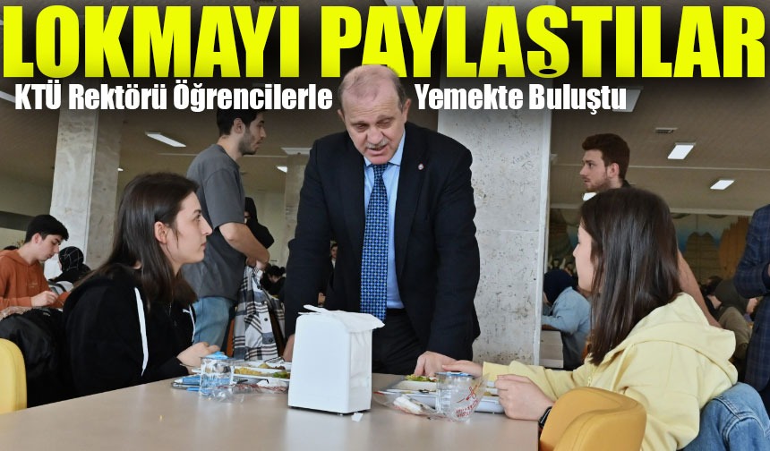 KTÜ Rektörü Öğrencilerle Yemekte Buluştu Öğrencilerle Fikir Alışverişi KTÜ Rektörü