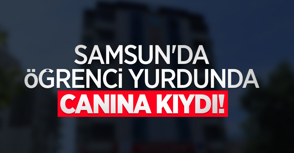 Samsun’da Bir Öğrenci Yurdunda Yaşanan İntihar Olayı Olayın Detayları Samsun‘un