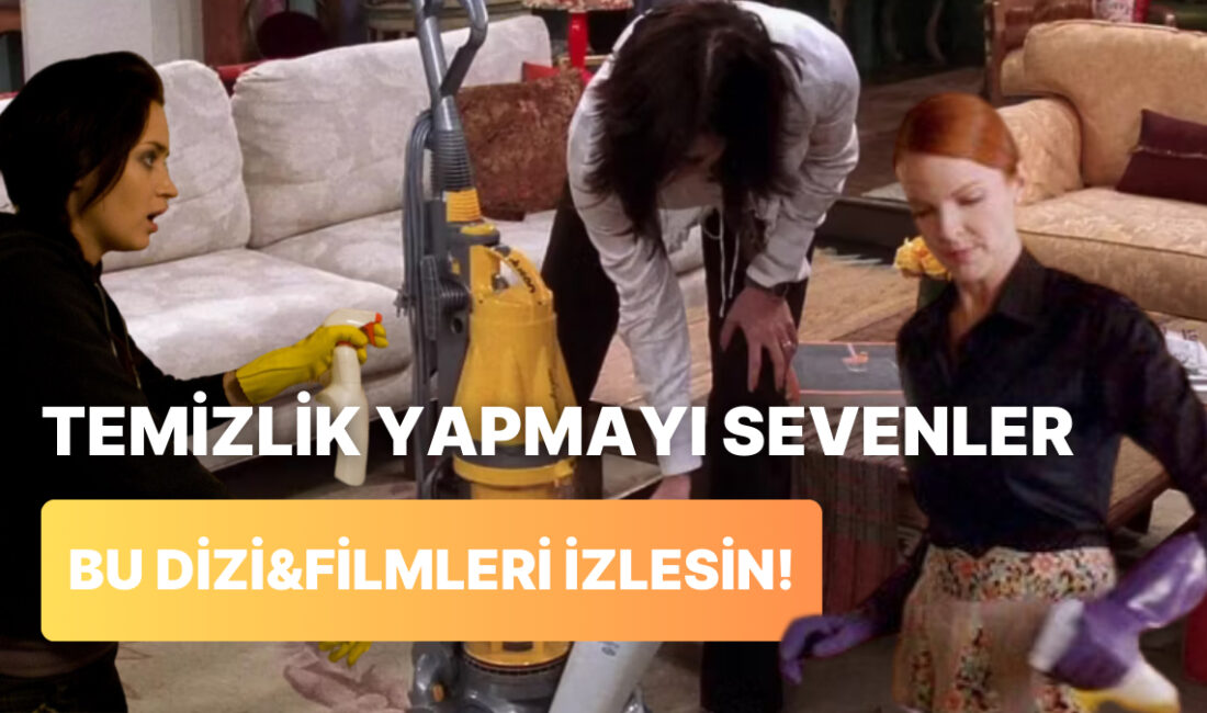 dizi ve Filmlerle Temizlik Keyfi! Evinizi temizlemekten keyif alanlar için