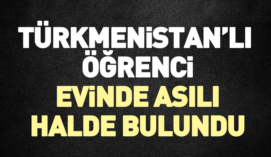 Türkmen Öğrenci Evinde Ölü Bulundu: Detaylar Ortaya ÇıktıHaberin BaşlıklarıTürkmen Öğrenci