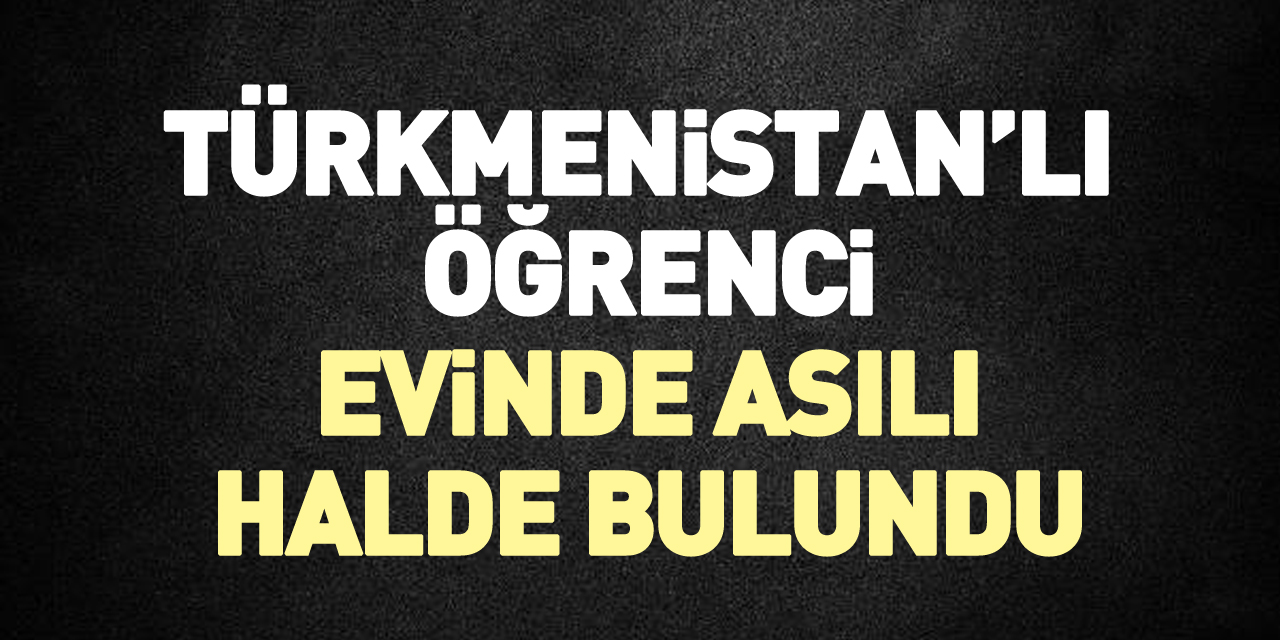 Türkmen Öğrenci Evinde Ölü Bulundu: Detaylar Ortaya Çıktı Olayın Ortaya