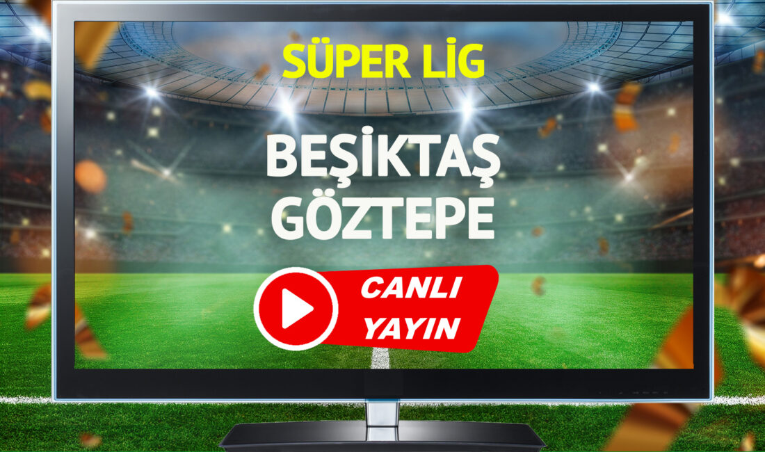 Beşiktaş Göztepe Süper Lig karşılaşması için heyecan dorukta! Maç ne