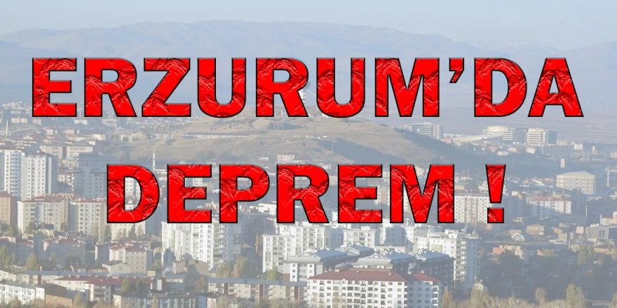 Erzurum’da Yeni Bir Deprem Meydana Geldi AFAD Açıklamasına Göre Şenkaya