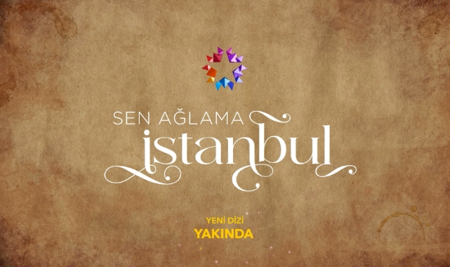 “Sen Ağlama İstanbul” adını alan yeni dizi, izleyicileri merakla bekleyen
