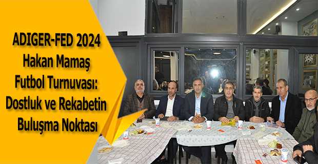 ADIGER-FED tarafından düzenlenen “ADIGER-FED 2024 Hakan Mamaş Futbol Turnuvası”Haberin BaşlıklarıADIGER-FED