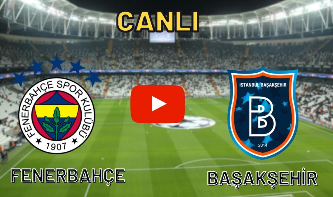 Fenerbahçe – Başakşehir Maçı Olayları ve Şifresiz Yayın Arayışları Fenerbahçe