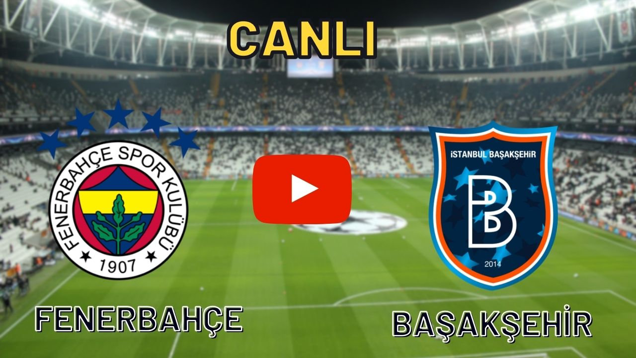 Fenerbahce Basaksehir Maci Canli ve Ucretsiz Izle