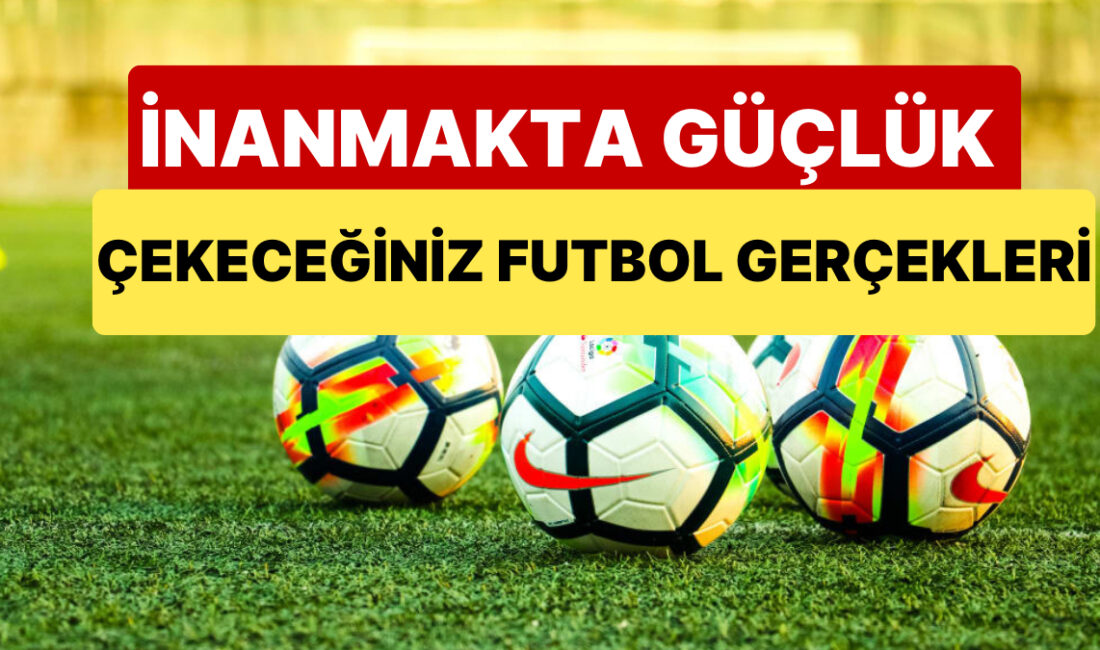 Futbolun Güzelliği ve İlginç Gerçekler Futbol Klişeleri ve Gerçekler 1.