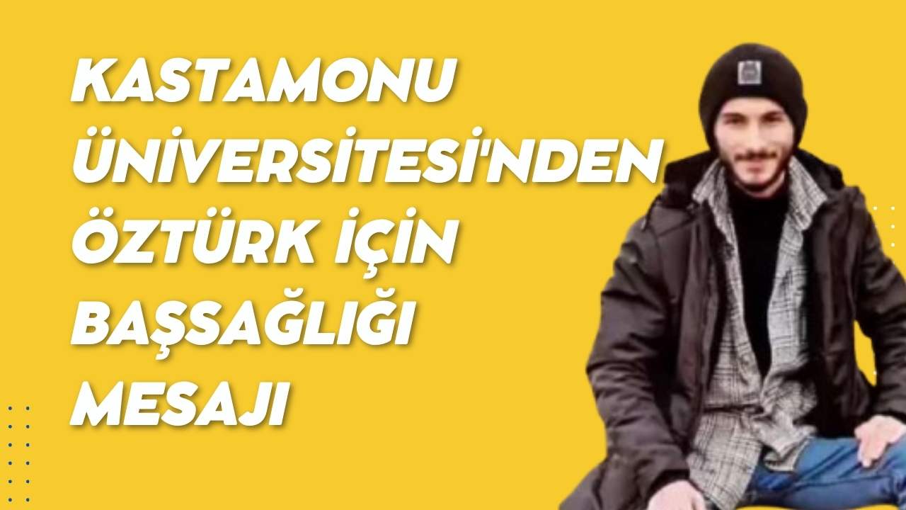 Kastamonu Universitesinden Vefat Eden Suruclu Ogrenci Hakkinda Aciklama