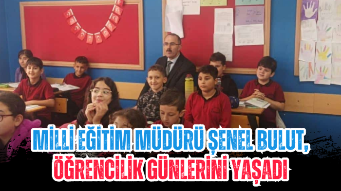 Milli Eğitim Müdürü Şenel Bulut, Öğrencilik Günlerini Yaşadı Milli Eğitim