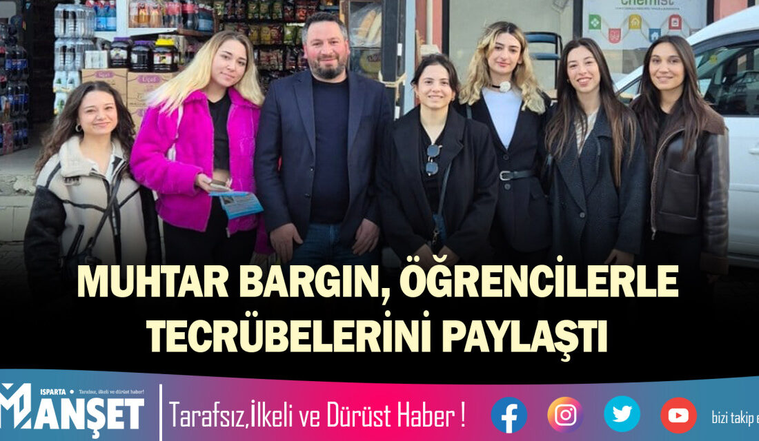 Muhtar Bargin’ın Öğrencilerle Muhtarlık Tecrübeleri Paylaşması İsparta’nın Ayazmana Mahallesi Muhtarı