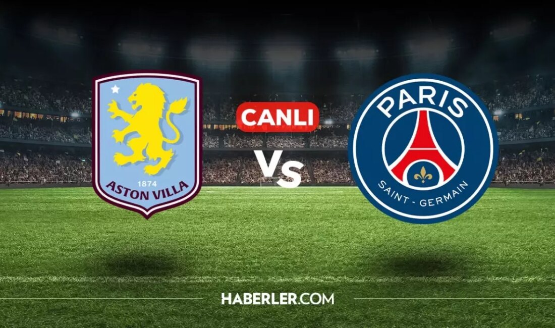 Aston Villa PSG Maçı Canlı İzleme Rehberi Aston Villa ile