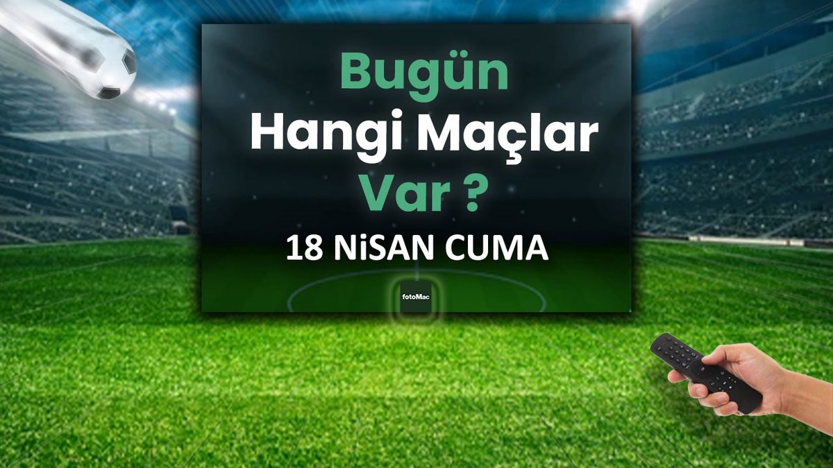 Bugunku Maclar 18 Nisan Cuma 2025 Hangi Maclar Var