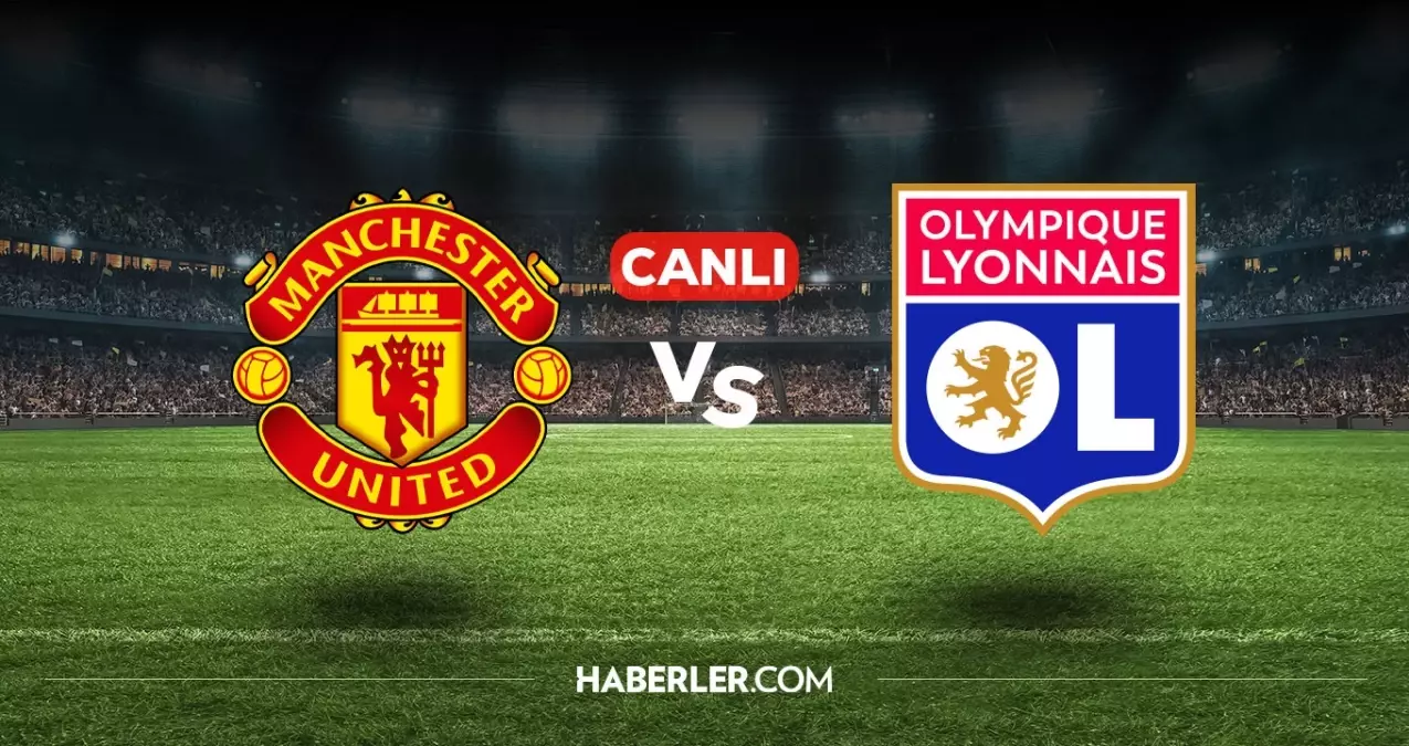Manchester United – Lyon Maçı Canlı İzleme Rehberi Manchester United