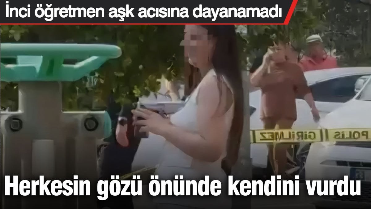 Inci Ogretmenin Gozu Onunde Yaptigi Trajik Eylem