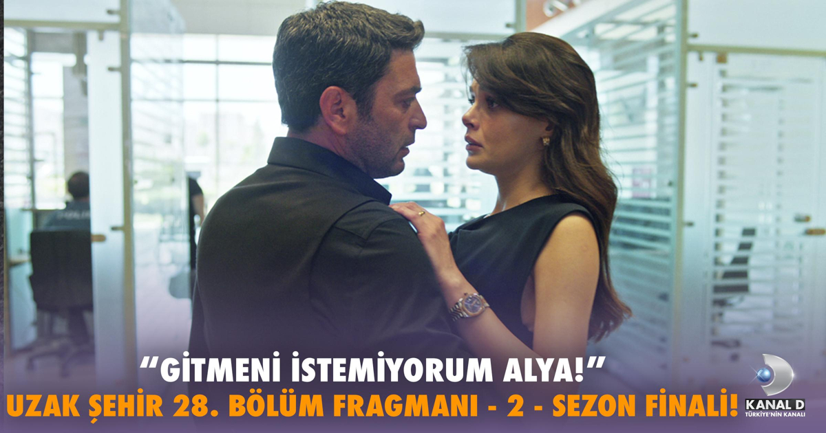 Uzak Şehir Sezon Finali Fragmanı Yayınlandı: "Alya, Gitmeni İstemiyorum!" Cihan’ın