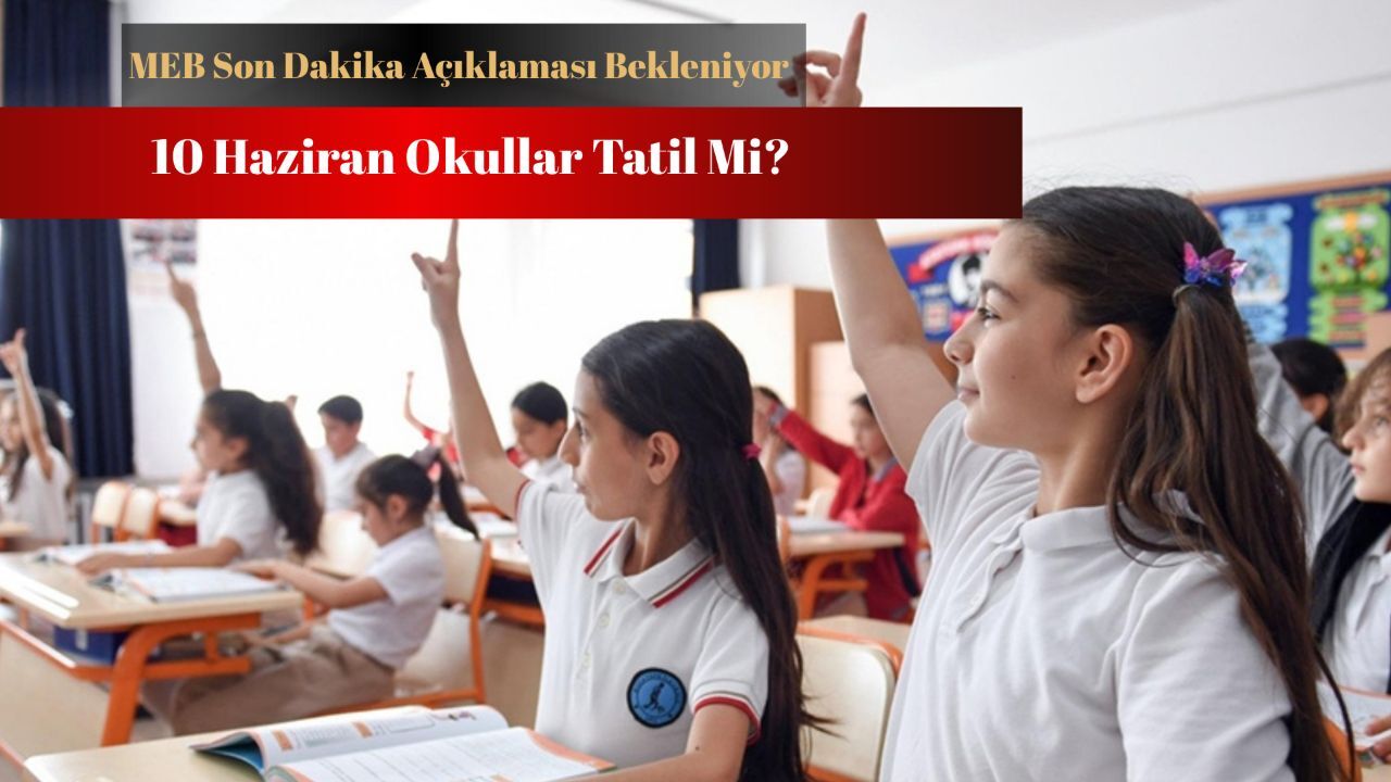 10 Haziran'da okullar tatil mi? Son dakika MEB açıklaması araştırılıyor!