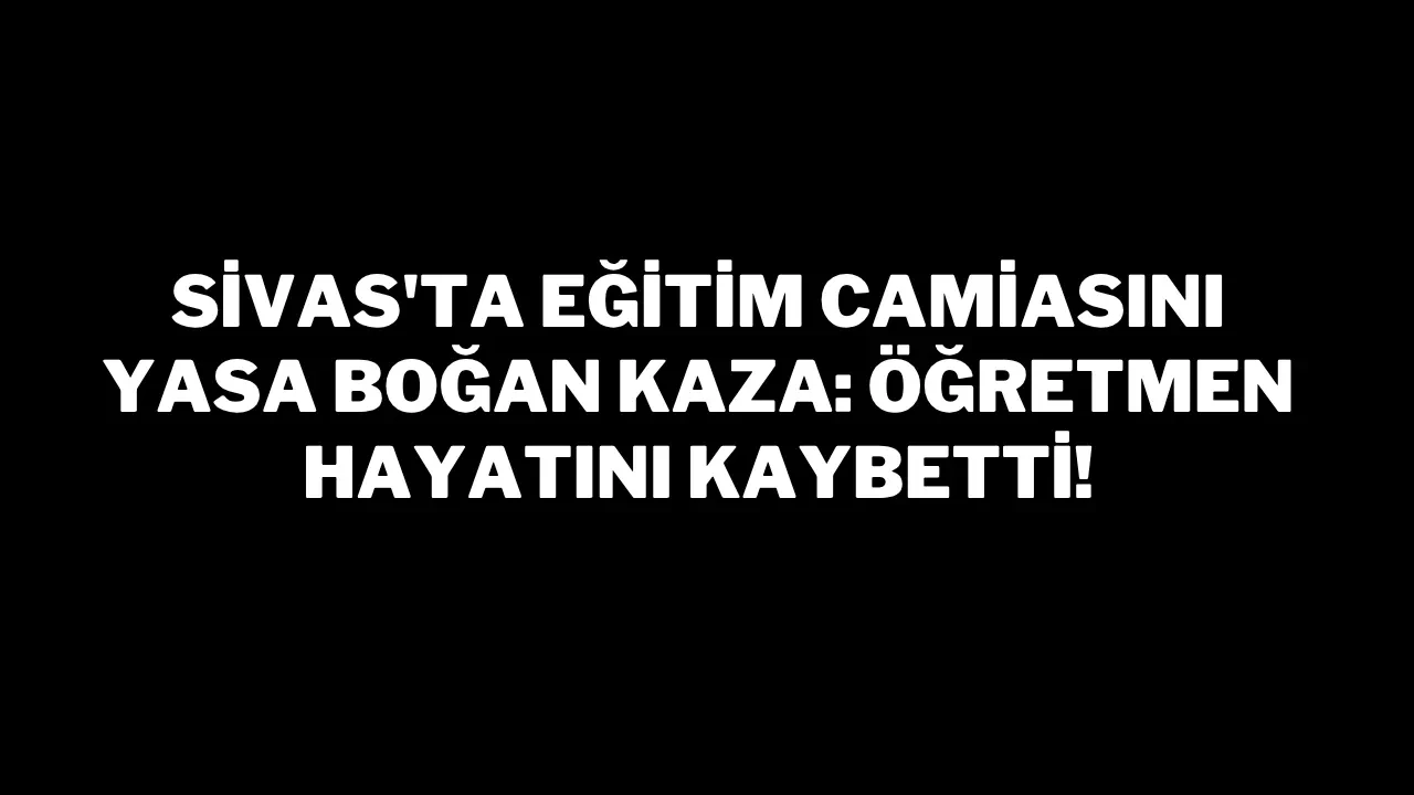 1748862409 Sivasta Egitim Dunyasini Uzuntuye Bogan Feci Kaza Ogretmen Hayatini Kaybetti