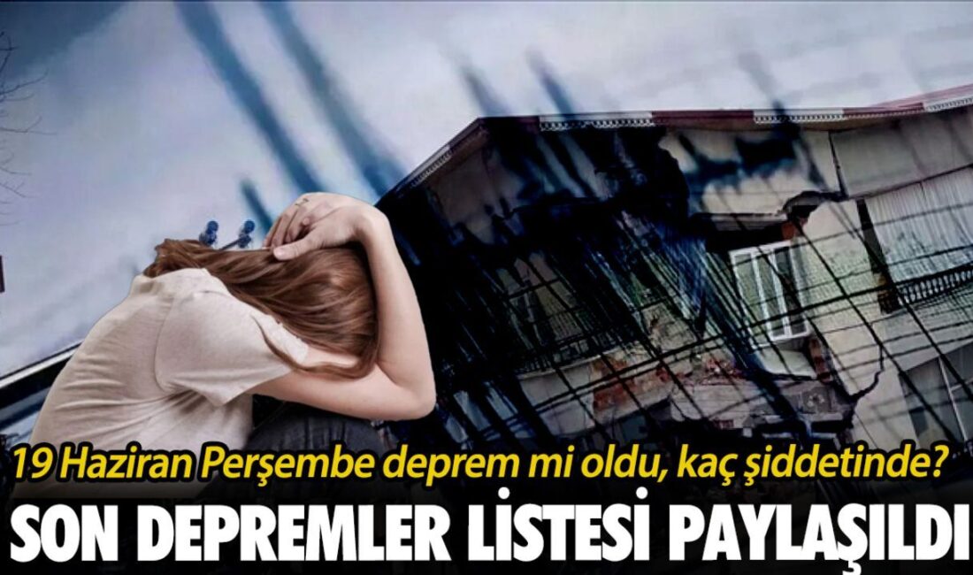 19 Haziran 2025: Türkiye’de Deprem Olup Olmadığına Dair Son Gelişmeler