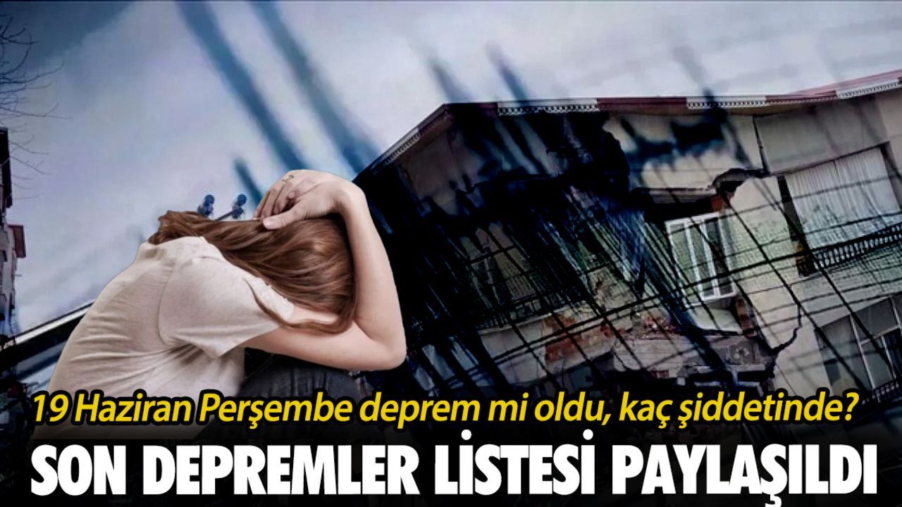19 Haziran Perşembe deprem mi oldu, kaç şiddetinde? AFAD ve Kandilli Rasathanesi son depremler listesi paylaşıldı