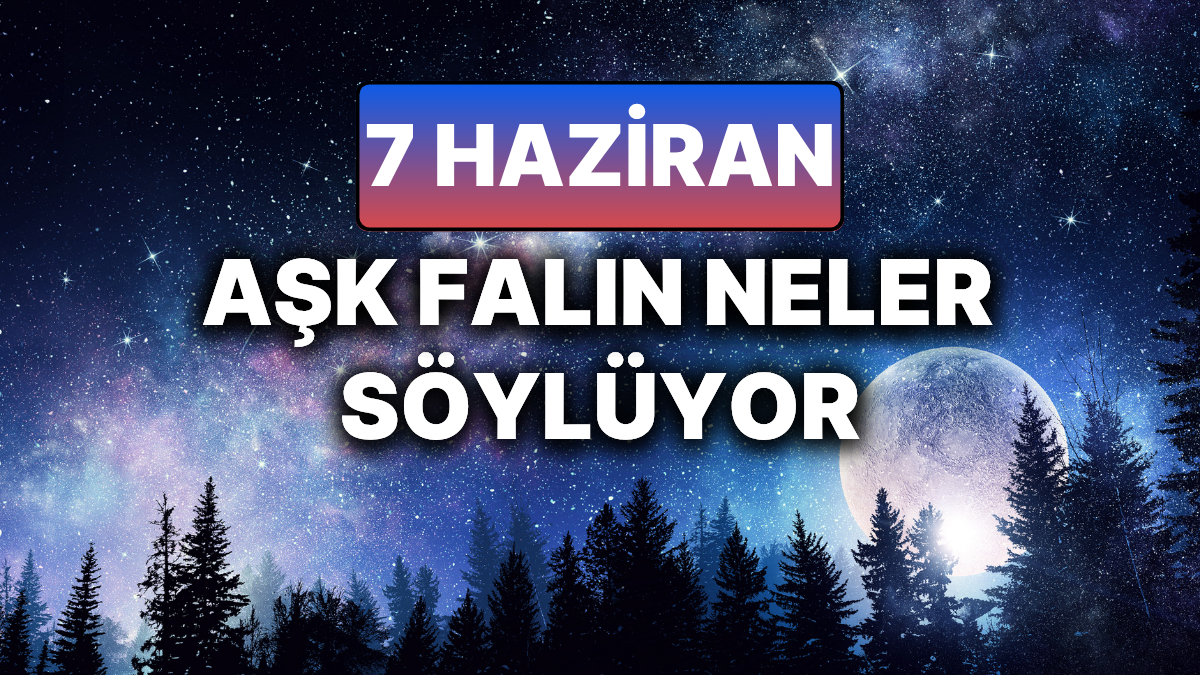 7 Haziran 2025 Icin Gunluk Ask Astroloji Yorumu