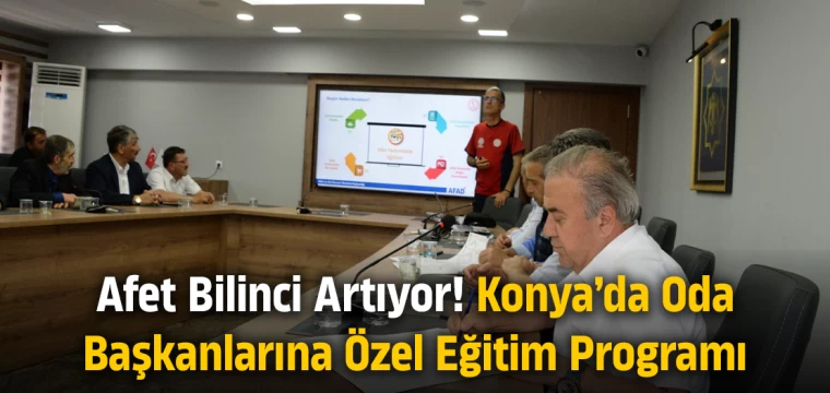 Konya’da Oda Başkanlarına Yönelik Afet Bilinci Eğitimi Düzenlendi Eğitim Programının