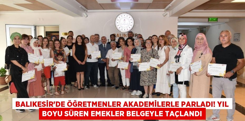 Balıkesir’de “Öğretmen Akademileri” Projesi Yıl Sonu Programı Gerçekleştirildi Eğitimde Kaliteyi
