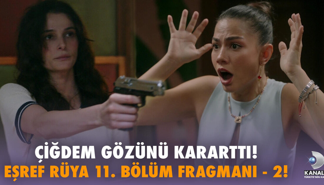 Eşref Rüya 11. Bölüm Fragmanı Yayında: Çiğdem Tarafından Şok Anlar!Haberin
