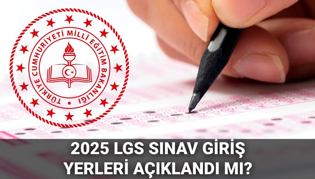 2025 LGS Sınav Giriş Yerleri DuyurulduHaberin Başlıkları2025 LGS Sınav Giriş