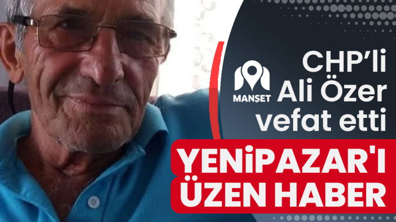 CHP Yenipazar Eski İlçe Başkanı Ali Özer Hayatını Kaybetti Emekli