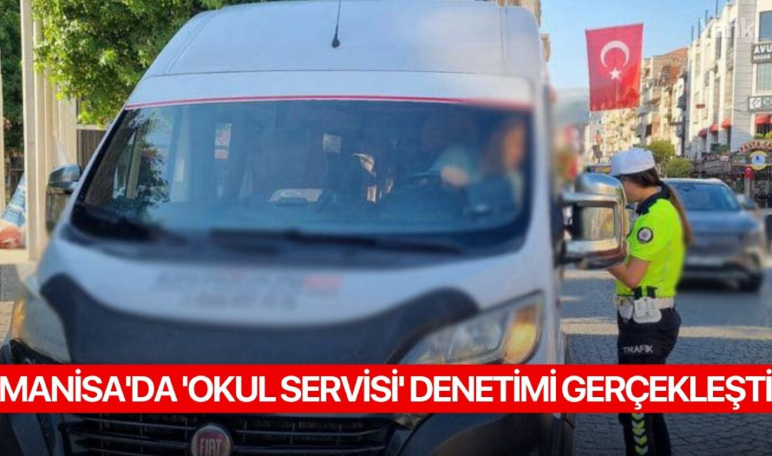 Manisa’da Okul Servis Araçları Denetimi GerçekleştirildiHaberin BaşlıklarıManisa’da Okul Servis Araçları