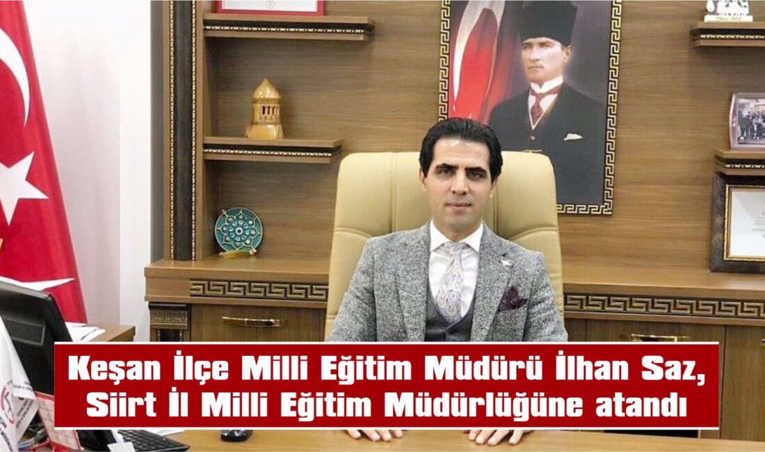 Keşan İlçe Milli Eğitim Müdürlüğü’nde Değişim: İlhan Saz Siirt’e Atandı