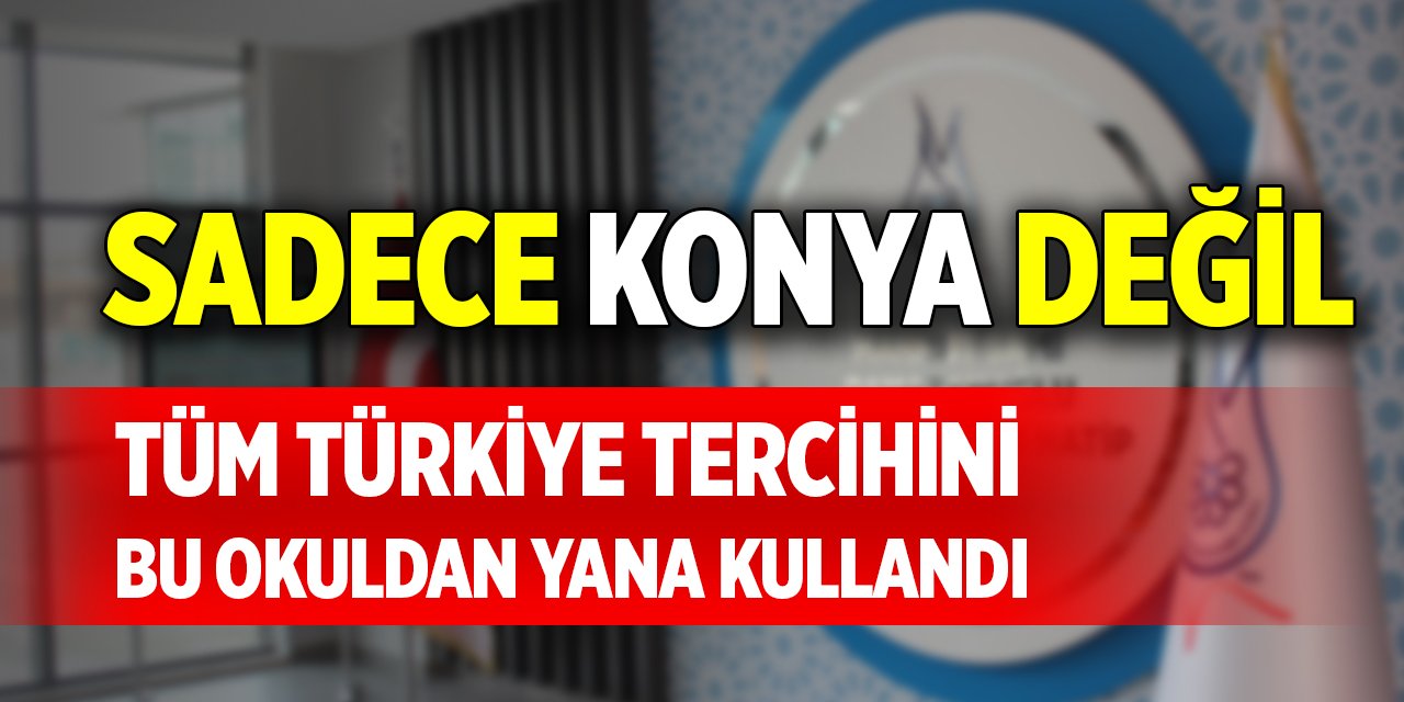 Sadece Konya değil, tüm Türkiye tercihini bu okuldan yana kullandı