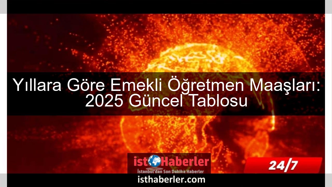 Yıllara Göre Emekli Öğretmen Maaşları: 2025 Güncel Tablosu - Görseli