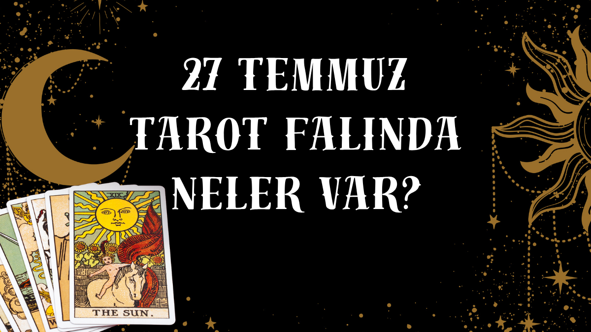 27 Temmuz 2025 Guncel Tarot Falinda Bugun Burclarin Enerjisi