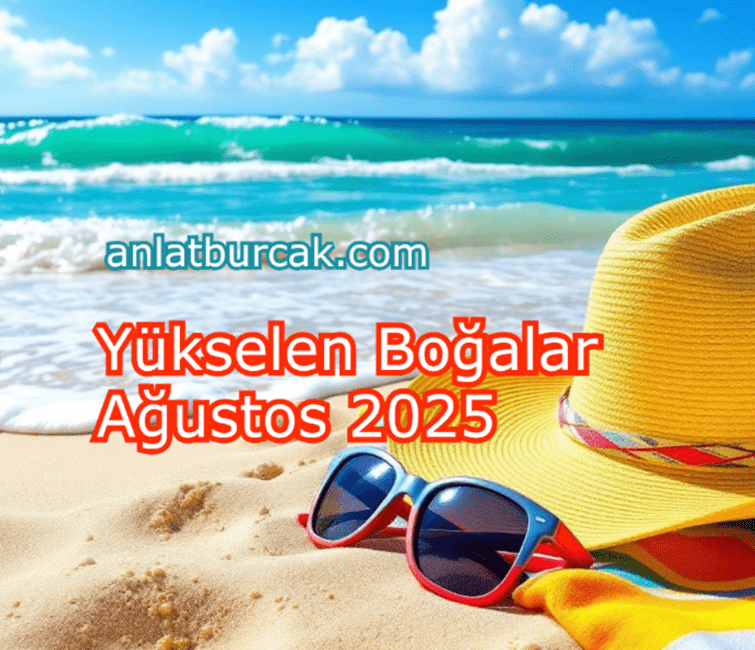 Yükselen Boğalar Ağustos 2025: Yeni Döneme Hazırlık Merhaba Sevgili Okurlar!