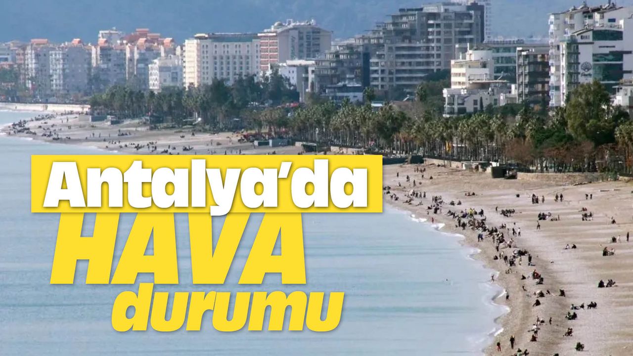 Antalya Hava Durumu Bugun Icin Flas Gelismeler ve Sicaklik Uyarisi
